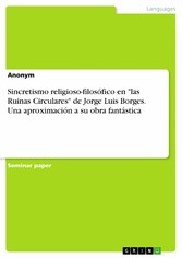 Sincretismo religioso-filosófico en 'las Ruinas Circulares' de Jorge Luis Borges. Una aproximación a su obra fantástica