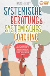 Systemische Beratung & Systemisches Coaching: Mit den Powermethoden aus der systemischen Therapie zur idealen Problemlösung und Harmonie in Ihrem Umfeld (inkl. effektiver Fragetechniken und Übungen)