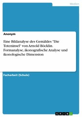 Eine Bildanalyse des Gemäldes 'Die Toteninsel' von Arnold Böcklin. Formanalyse, ikonografische Analyse und ikonologische Dimension