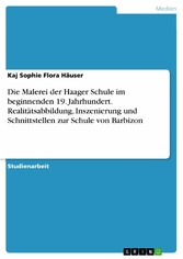 Die Malerei der Haager Schule im beginnenden 19. Jahrhundert. Realitätsabbildung, Inszenierung und Schnittstellen zur Schule von Barbizon