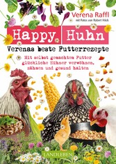 Happy Huhn. Verenas beste Futterrezepte