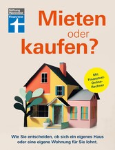 Mieten oder kaufen? - Ratgeber und Entscheidungshilfe für den Immobilienkauf