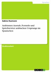 Arabismen: Ausrufe, Formeln und Sprichwörter arabischen Ursprungs im Spanischen