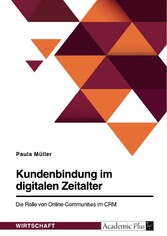 Kundenbindung im digitalen Zeitalter. Die Rolle von Online-Communities im CRM