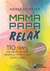 Mama Papa Relax - 110 Tipps für mehr Me-Time, mentale Fitness und Selbstliebe. Praktische Soforthilfe