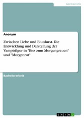 Zwischen Liebe und Blutdurst. Die Entwicklung und Darstellung der Vampirfigur in 'Biss zum Morgengrauen' und 'Morgenrot'