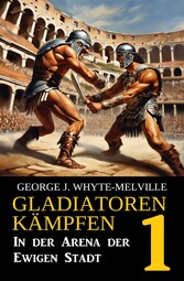 In der Arena der Ewigen Stadt: Gladiatoren kämpfen 1: Historischer Roman