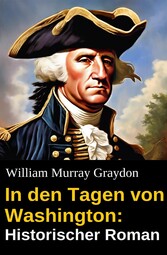 In den Tagen von Washington: Historischer Roman