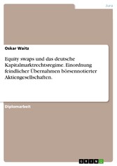 Equity swaps und das deutsche Kapitalmarktrechtsregime. Einordnung feindlicher Übernahmen börsennotierter Aktiengesellschaften.