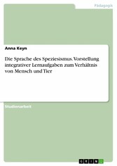 Die Sprache des Speziesismus. Vorstellung integrativer Lernaufgaben zum Verhältnis von Mensch und Tier