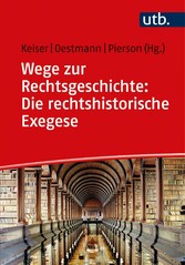 Wege zur Rechtsgeschichte: Die rechtshistorische Exegese