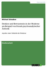 Denken und Bewusstsein in der Moderne am Beispiel von Freuds psychoanalytischer Ästhetik