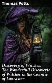 Discovery of Witches. The Wonderfull Discoverie of Witches in the Countie of Lancaster