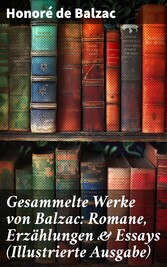 Gesammelte Werke von Balzac: Romane, Erzählungen & Essays (Illustrierte Ausgabe)