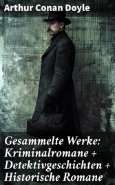 Gesammelte Werke: Kriminalromane + Detektivgeschichten + Historische Romane