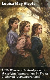 Little Women - Unabridged with the original illustrations by Frank T. Merrill (200 illustrations)