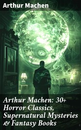 Arthur Machen: 30+ Horror Classics, Supernatural Mysteries & Fantasy Books