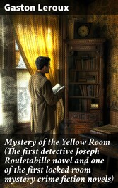 Mystery of the Yellow Room (The first detective Joseph Rouletabille novel and one of the first locked room mystery crime fiction novels)