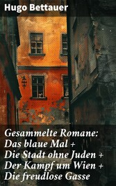 Gesammelte Romane: Das blaue Mal + Die Stadt ohne Juden + Der Kampf um Wien + Die freudlose Gasse