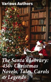 The Santa's Library: 450+ Christmas Novels, Tales, Carols & Legends