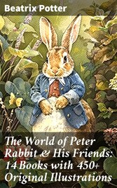 The World of Peter Rabbit & His Friends: 14 Books with 450+ Original Illustrations