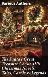 The Santa's Great Treasure Chest: 450+ Christmas Novels, Tales, Carols & Legends