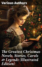 The Greatest Christmas Novels, Stories, Carols & Legends (Illustrated Edition)