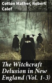 The Witchcraft Delusion in New England (Vol. 1-3)