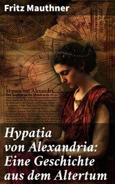 Hypatia von Alexandria: Eine Geschichte aus dem Altertum