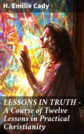 LESSONS IN TRUTH - A Course of Twelve Lessons in Practical Christianity