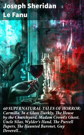 60 SUPERNATURAL TALES OF HORROR: Carmilla, In a Glass Darkly, The House by the Churchyard, Madam Crowl's Ghost, Uncle Silas, Wylder's Hand, The Purcell Papers, The Haunted Baronet, Guy Deverell...