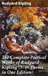 The Complete Poetical Works of Rudyard Kipling (570+ Poems in One Edition)