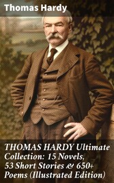 THOMAS HARDY Ultimate Collection: 15 Novels, 53 Short Stories & 650+ Poems (Illustrated Edition)