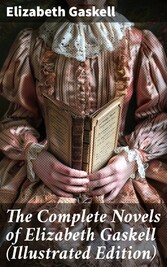 The Complete Novels of Elizabeth Gaskell (Illustrated Edition)