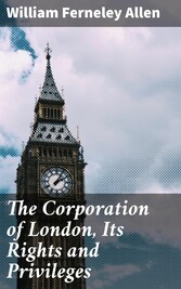 The Corporation of London, Its Rights and Privileges