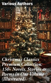 Christmas Classics Premium Collection: 150+ Novels, Stories & Poems in One Volume (Illustrated)