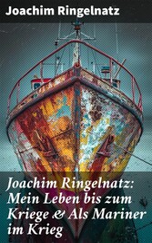 Joachim Ringelnatz: Mein Leben bis zum Kriege & Als Mariner im Krieg