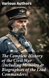 The Complete History of the Civil War (Including Memoirs & Biographies of the Lead Commanders)