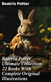 Beatrix Potter - Ultimate Collection: 22 Books With Complete Original Illustrations