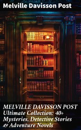 MELVILLE DAVISSON POST Ultimate Collection: 40+ Mysteries, Detective Stories & Adventure Novels