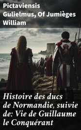 Histoire des ducs de Normandie, suivie de: Vie de Guillaume le Conquérant