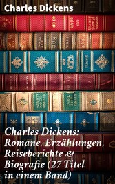 Charles Dickens: Romane, Erzählungen, Reiseberichte & Biografie (27 Titel in einem Band)