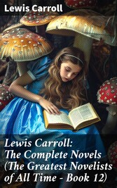 Lewis Carroll: The Complete Novels (The Greatest Novelists of All Time - Book 12)