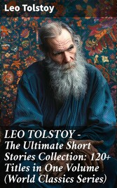 LEO TOLSTOY - The Ultimate Short Stories Collection: 120+ Titles in One Volume (World Classics Series)