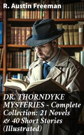 DR. THORNDYKE MYSTERIES - Complete Collection: 21 Novels & 40 Short Stories (Illustrated)