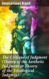 The Critique of Judgment (Theory of the Aesthetic Judgment & Theory of the Teleological Judgment)