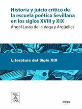 Historia y juicio crítico de la escuela poética Sevillana en los siglos XVIII y XIX