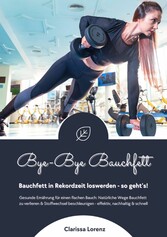 Bye-Bye Bauchfett: Bauchfett in Rekordzeit loswerden - so geht's! (Gesunde Ernährung: Natürliche Wege Bauchfett zu verlieren & Stoffwechsel beschleunigen - effektiv, nachhaltig und schnell)