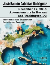 December 17, 2014. Anouncements in Havana and Washington DC. Precedents and Subsequent Negotiation Process