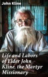 Life and Labors of Elder John Kline, the Martyr Missionary